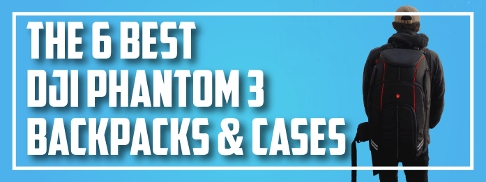 Best DJI Phantom 3 Backpacks & Cases best dji phantom 3 backpacks & cases