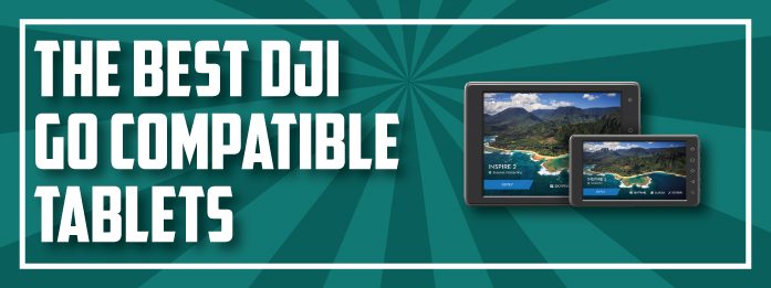 Best DJI GO compatible tablets Best DJI GO compatible tablets