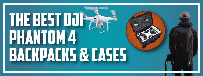 Best DJI Phantom 4 Backpacks & Cases Header best dji phantom 4 backpacks and cases