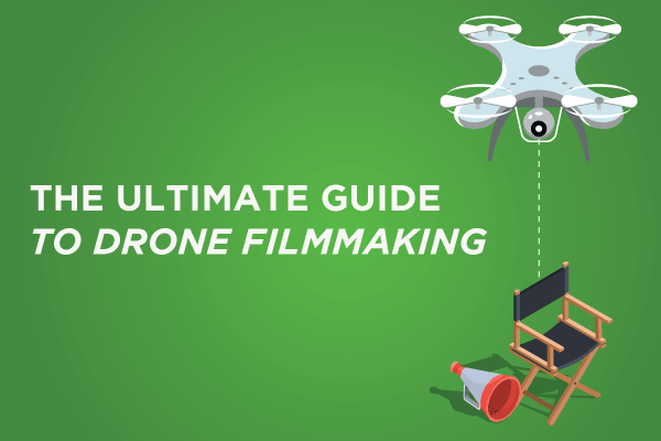 Ultimate Guide To Drone Filmmaking